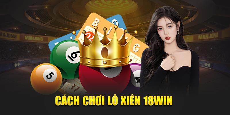 Cách chơi lô xiên 18win 