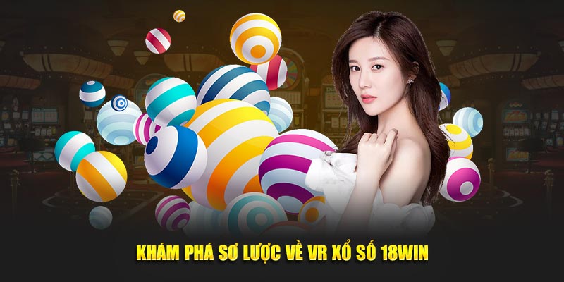 Khám phá sơ lược về vr xổ số 18WIN